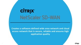 3
​Creates	a	software	defined	wide	area	network	and	cloud	
access	network	that	is	secure,	reliable	and	ensures	high	
application	quality	
 