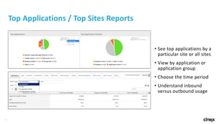 39
Top	Applications	/	Top	Sites	Reports
• See	top	applications	by	a	
particular	site	or	all	sites
• View	by	application	or	
application	group
• Choose	the	time	period
• Understand	inbound	
versus	outbound	usage
 