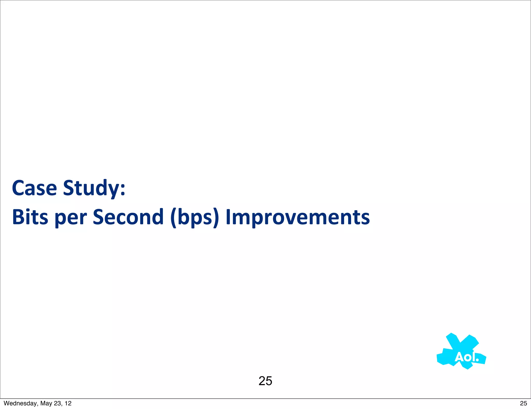 Case	
  Study:	
  
  Bits	
  per	
  Second	
  (bps)	
  Improvements




                                 25
Wednesday, May 23, 12                              25
 