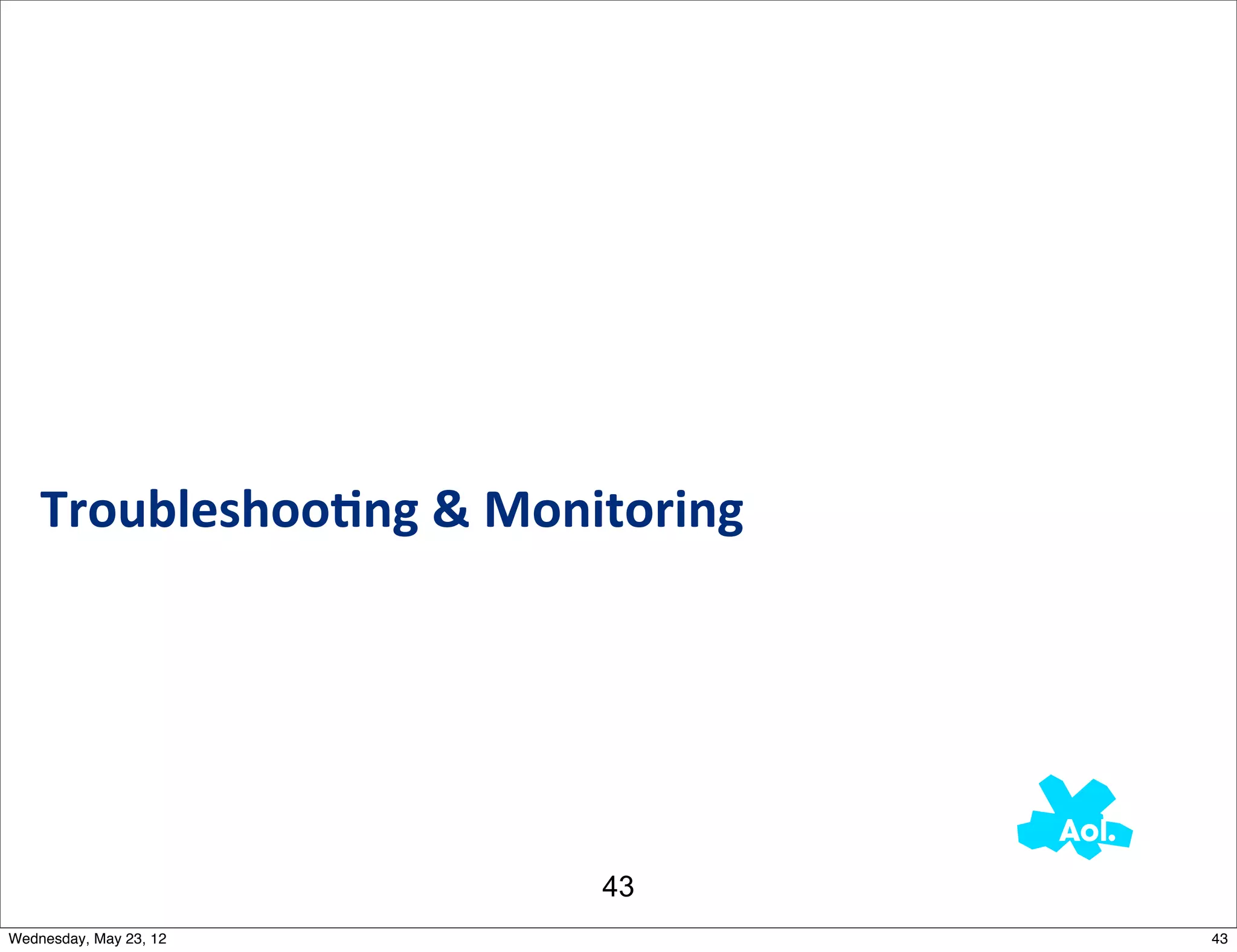 Troubleshoo0ng	
  &	
  Monitoring




                              43
Wednesday, May 23, 12                   43
 