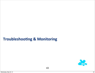 Troubleshoo0ng	
  &	
  Monitoring




                              43
Wednesday, May 23, 12                   43
 
