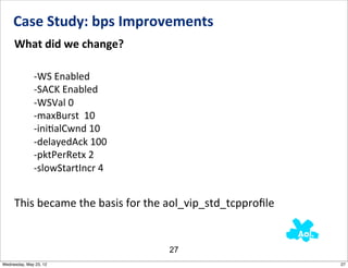 Case	
  Study:	
  bps	
  Improvements
     What	
  did	
  we	
  change?

              -­‐WS	
  Enabled
              -­‐S...