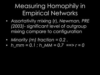 Empirical Social Networks - 3
•  Scientific collaboration(moderate
homophilic)
•  N ~280.000
•  men(majority) ; women(mino...