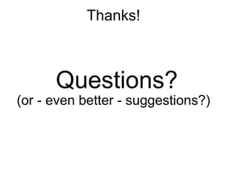 Thanks!

           
      Questions?
(or - even better - suggestions?)
 