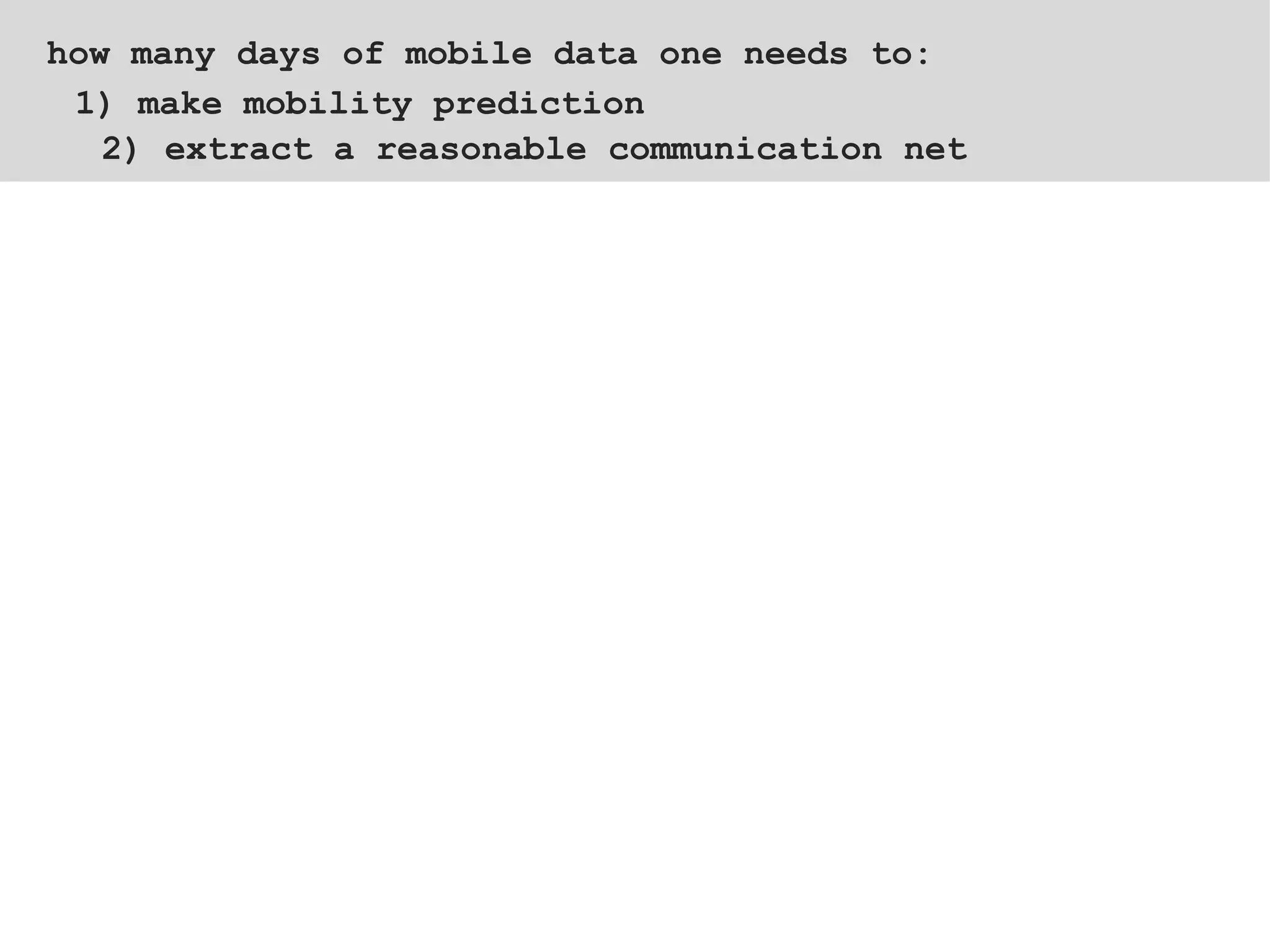 2) extract a reasonable communication net  1) make mobility prediction how many days of mobile data one needs to: 