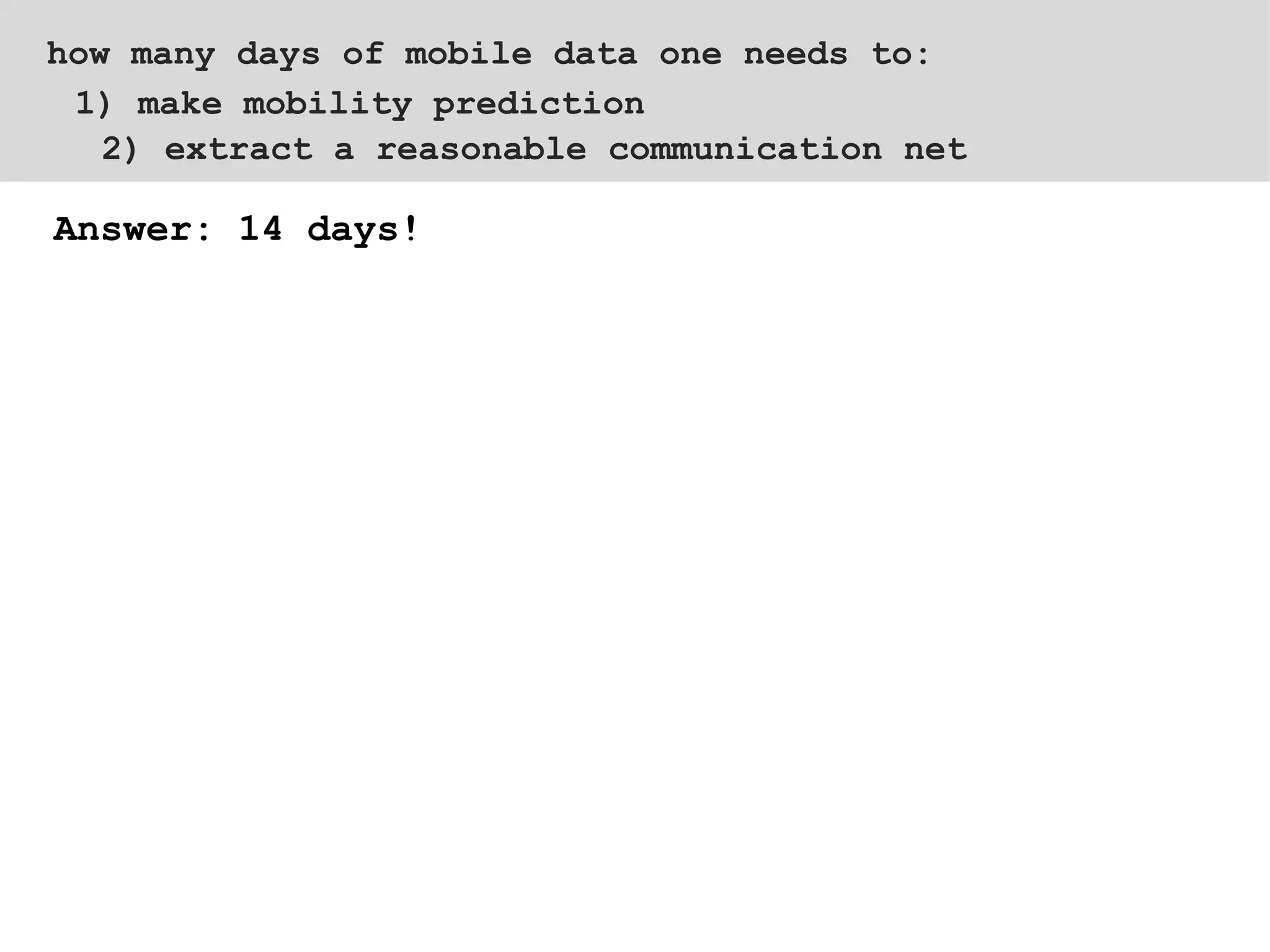 2) extract a reasonable communication net  Answer: 14 days! 1) make mobility prediction how many days of mobile data one needs to: 