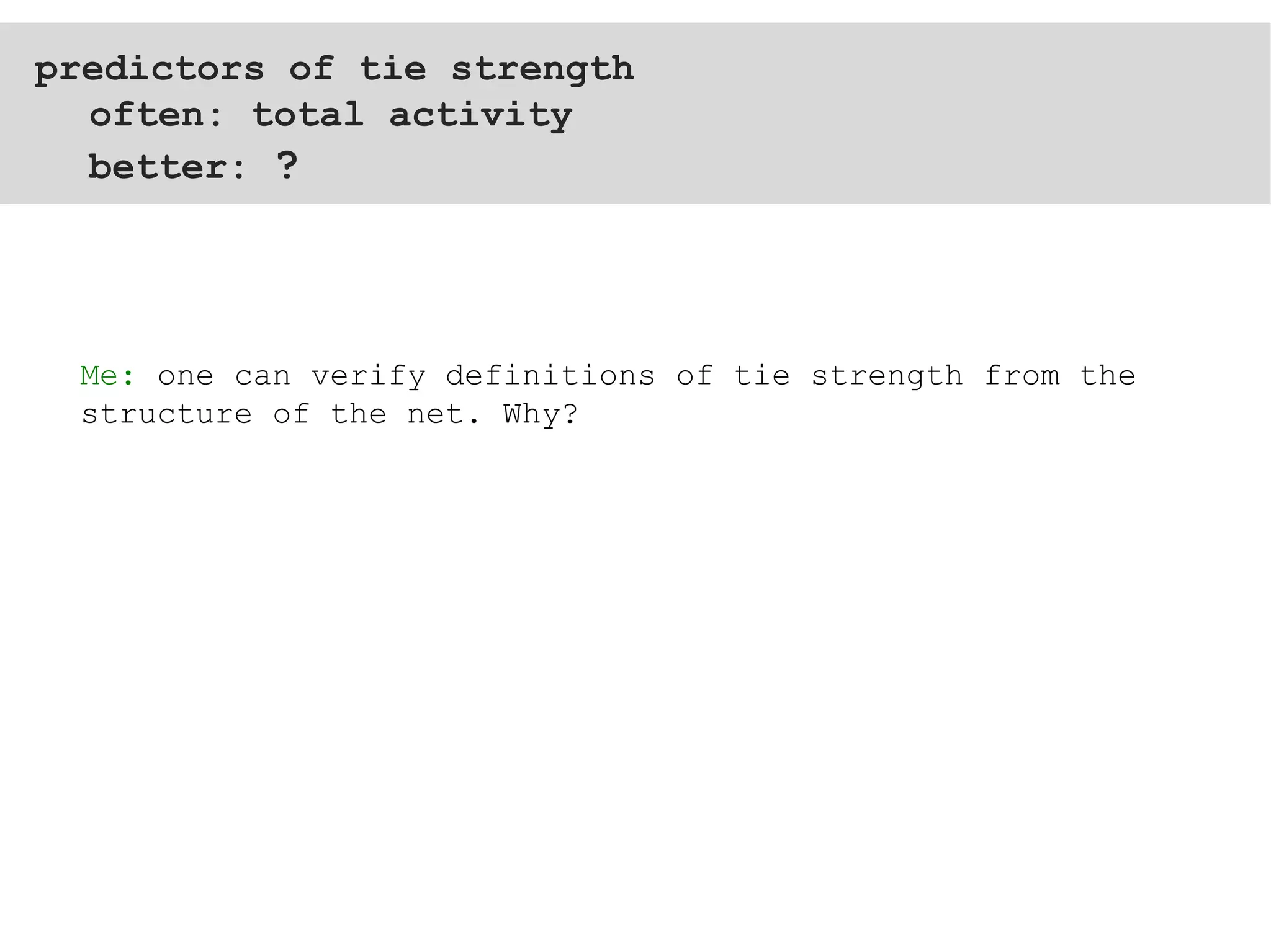 predictors of tie strength often: total activity better:  ? Me:  one can verify definitions of tie strength from the structure of the net. Why?  