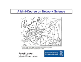 A Mini-Course on Network Science
Pavel Loskot
p.loskot@swan.ac.uk
 
