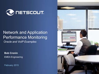 nGeniusONE UC Overview | EBO | October 2014 | NetScout Confidential | © 2014 NetScout Systems, Inc. All rights reserved.1
Network and Application
Performance Monitoring
February 2015
Oracle and VoIP Examples
Bob Cronin
EMEA Engineering
 