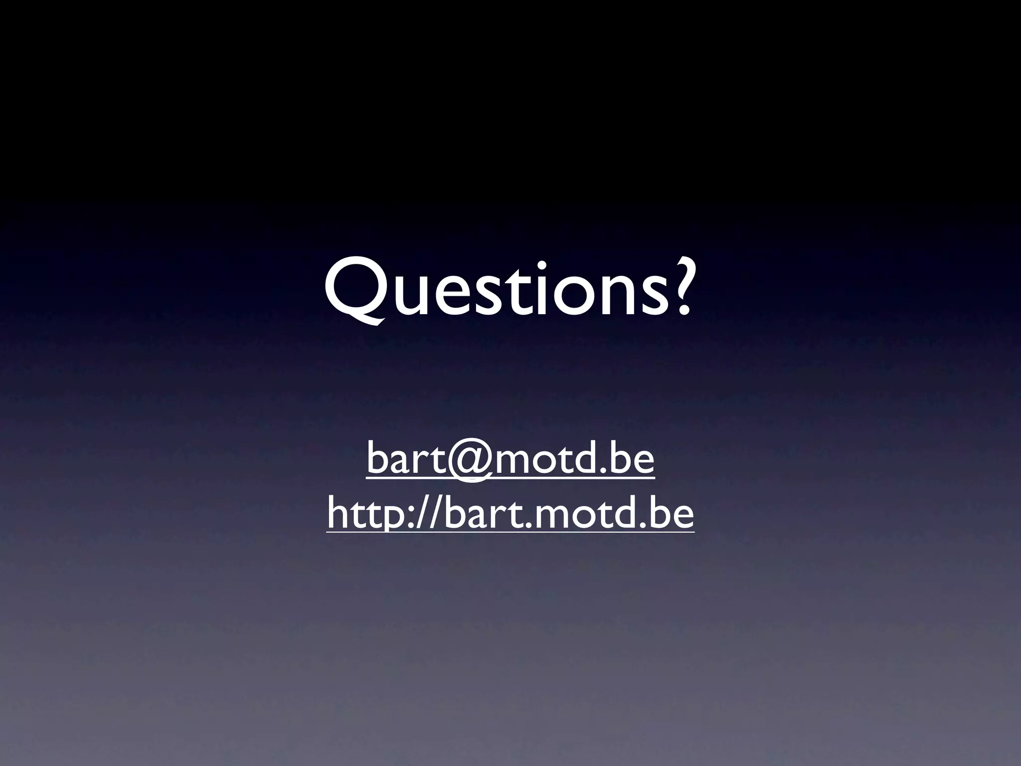 Questions?
  bart@motd.be
http://bart.motd.be
 