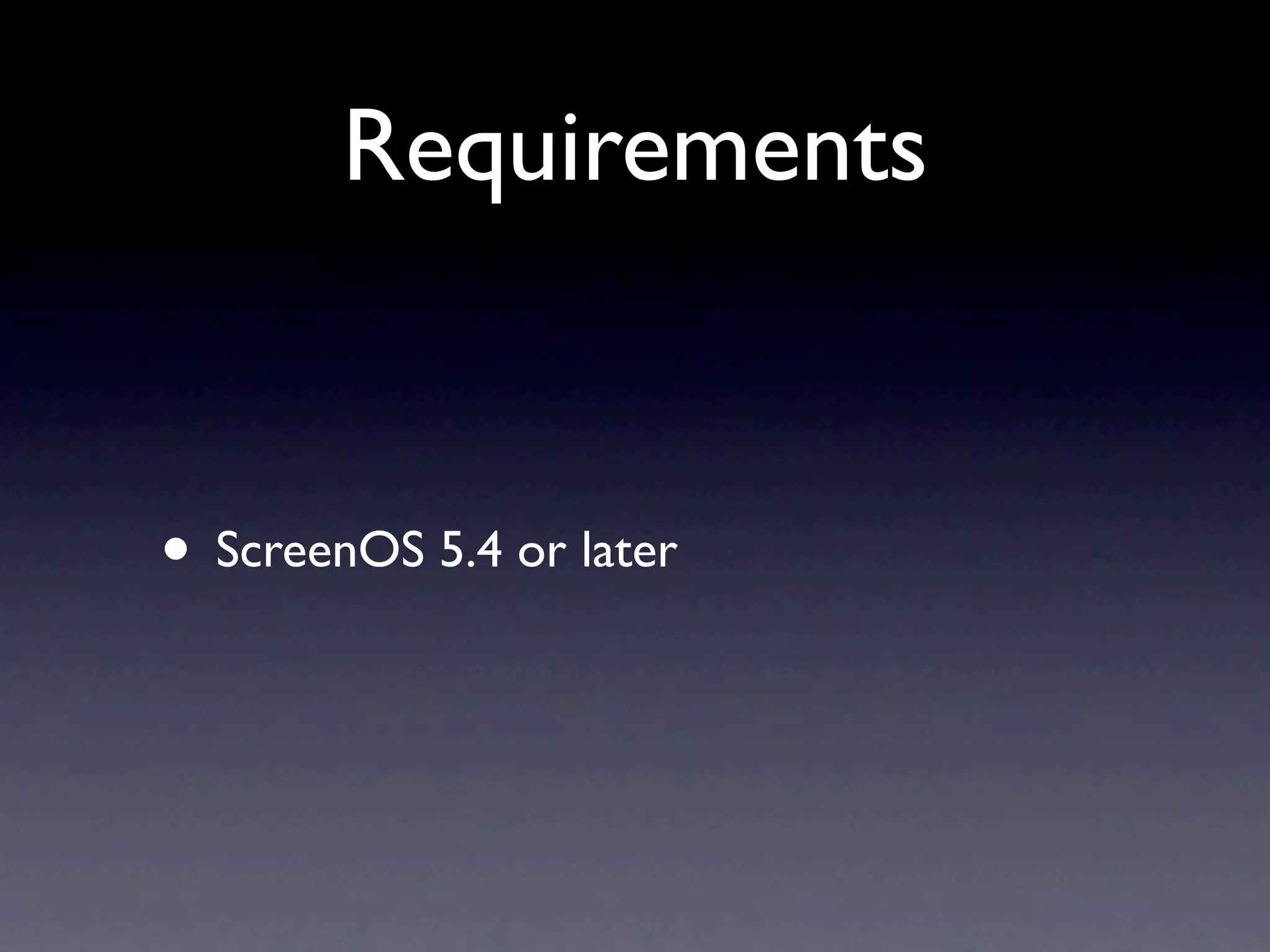 Requirements


• ScreenOS 5.4 or later
 