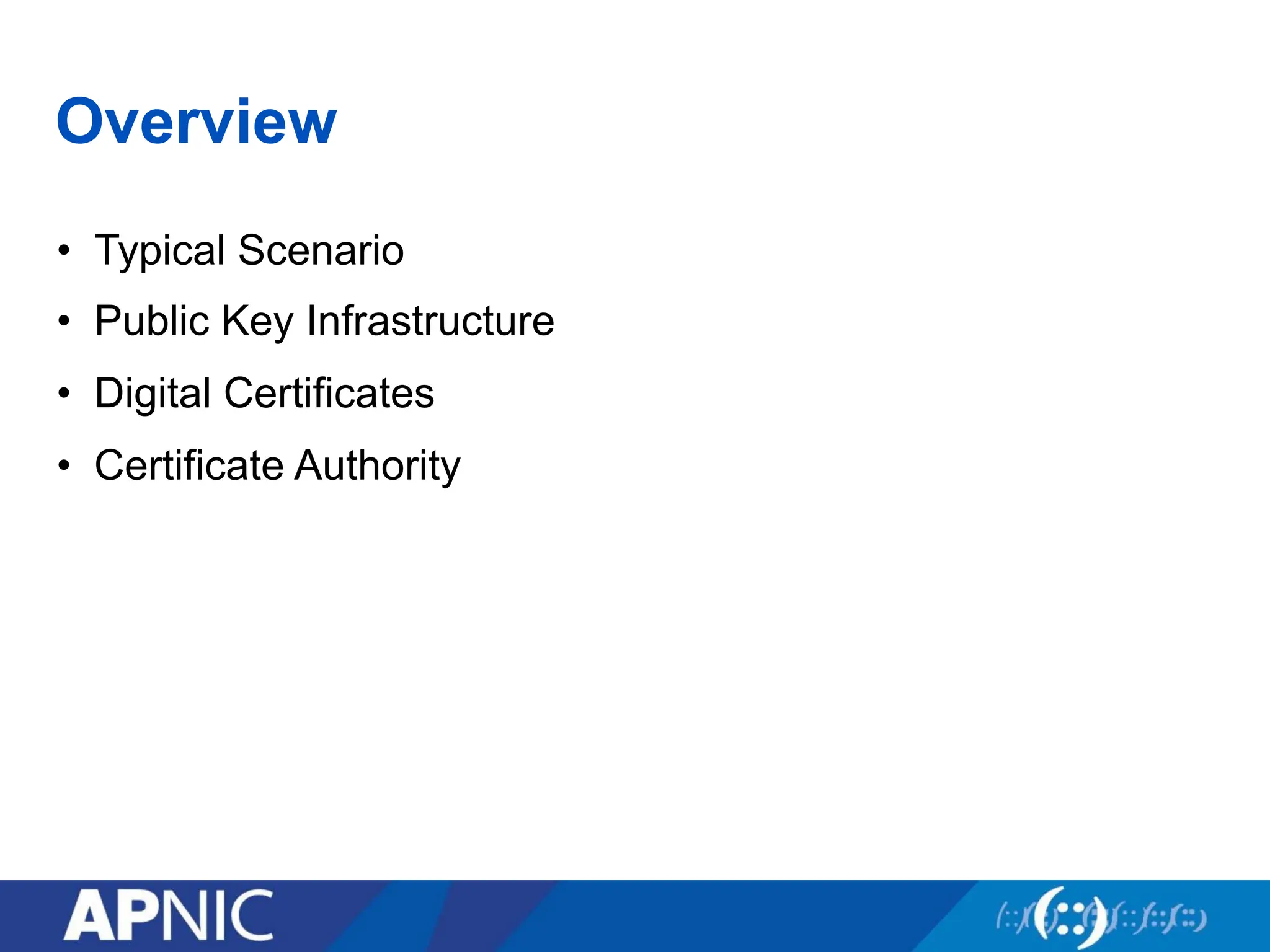 Overview
• Typical Scenario
• Public Key Infrastructure
• Digital Certificates
• Certificate Authority
 