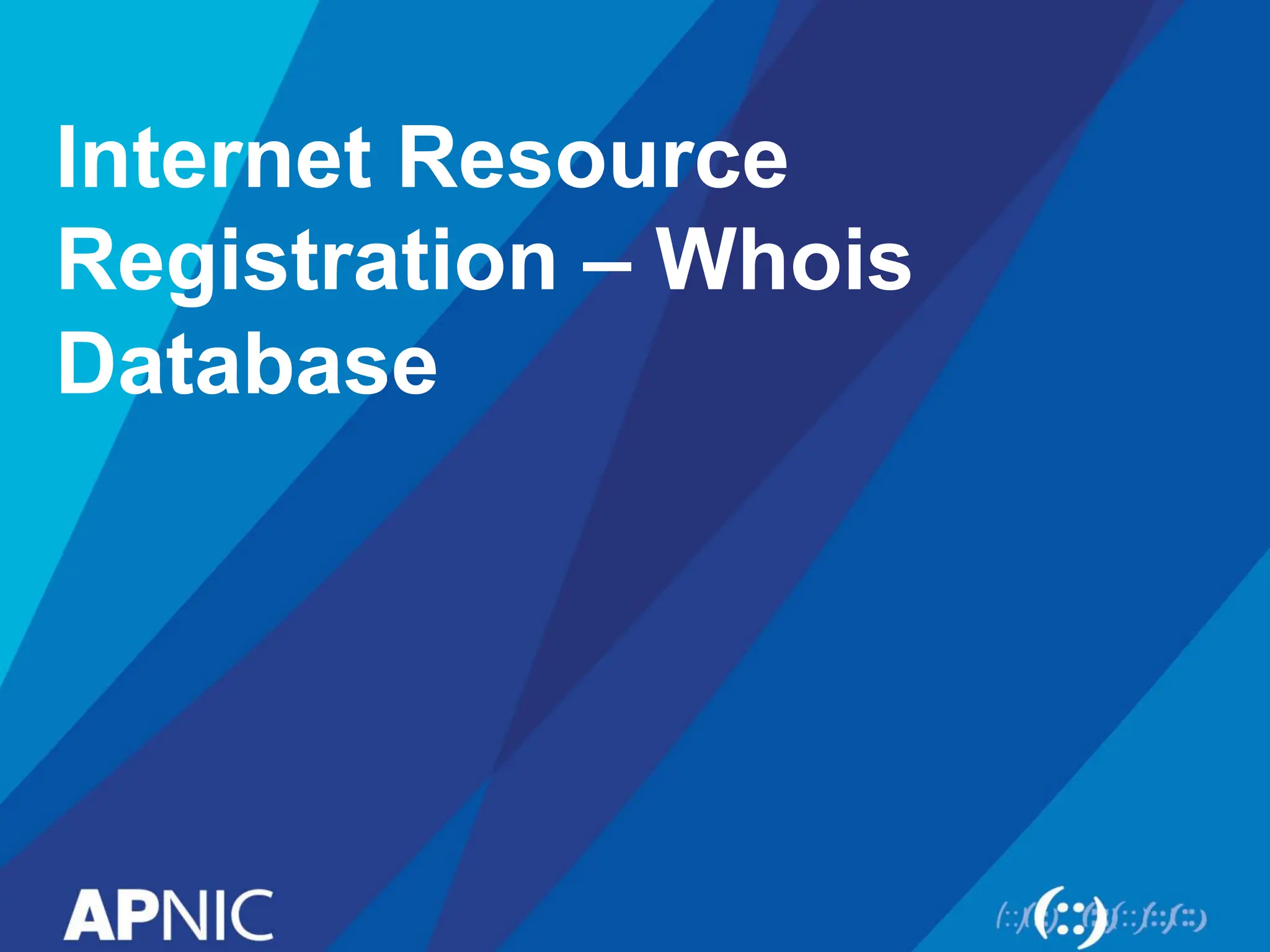 Internet Resource
Registration – Whois
Database
 