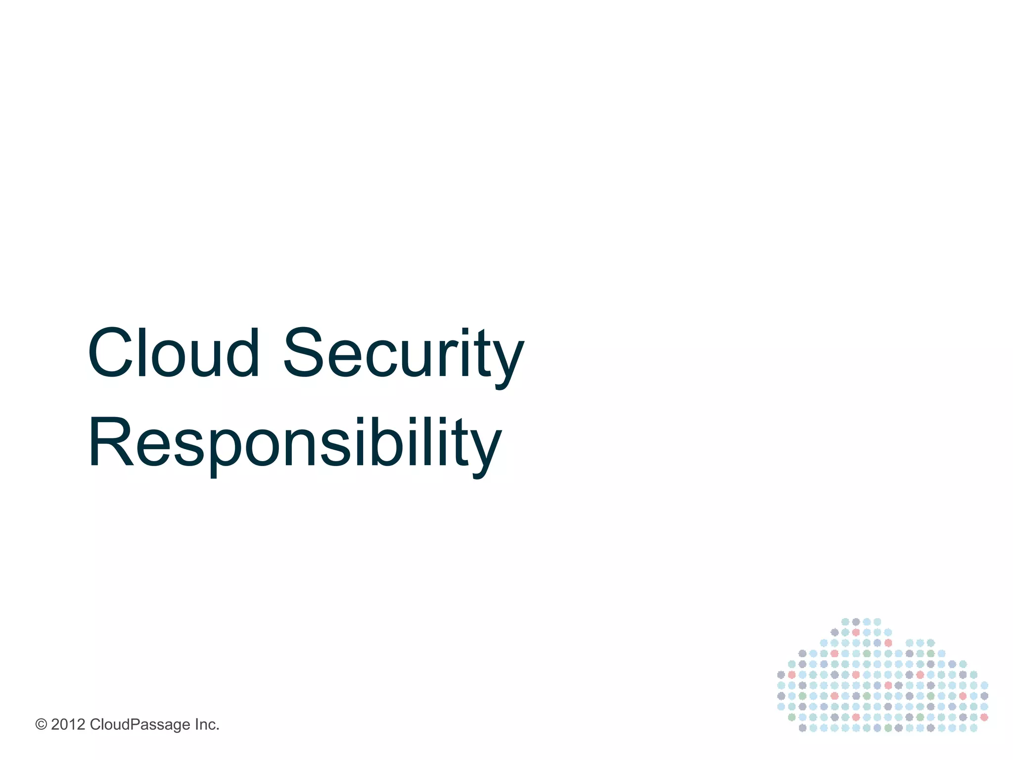 Cloud Security
      Responsibility


© 2012 CloudPassage Inc.
 