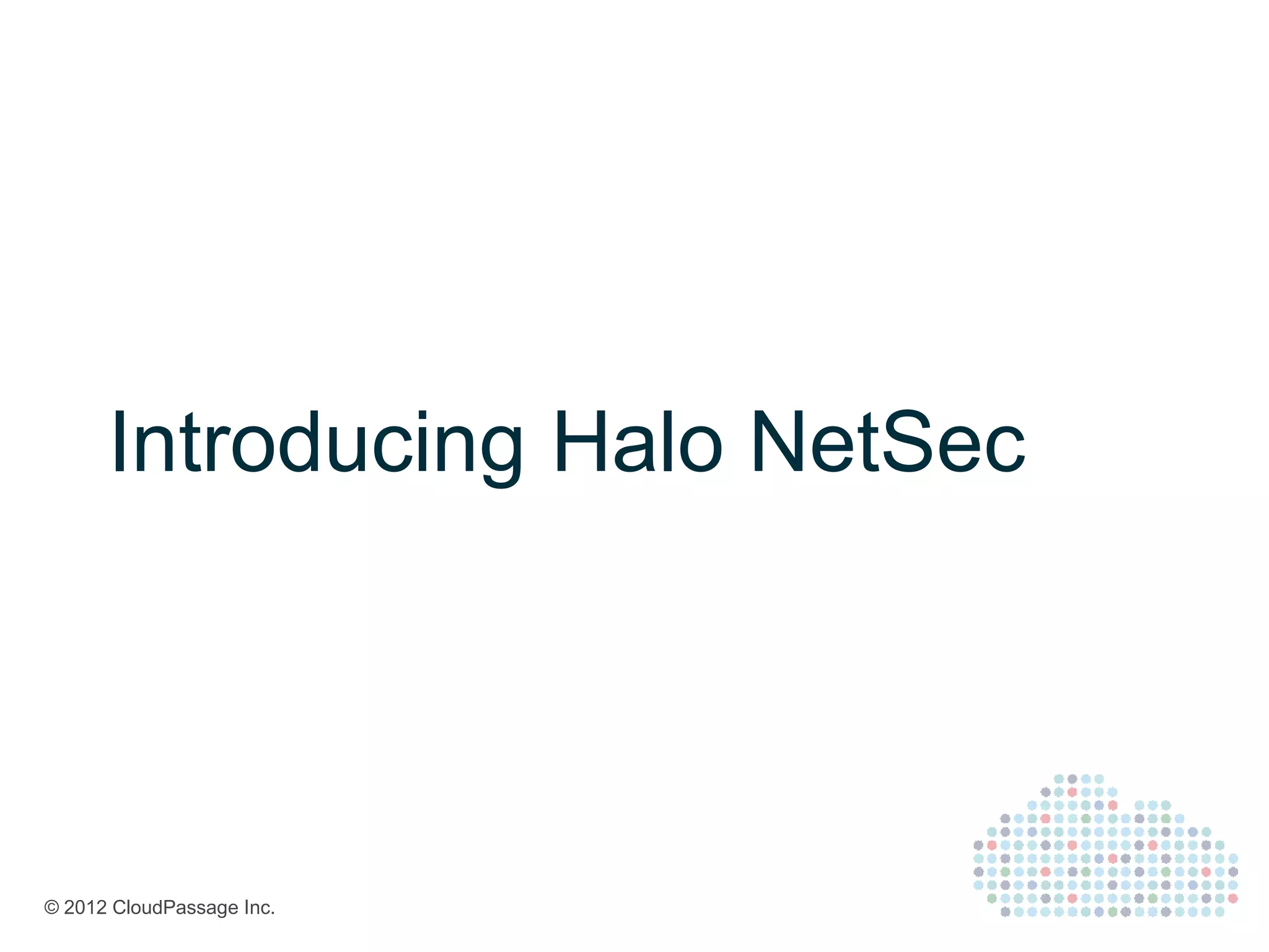 Introducing Halo NetSec




© 2012 CloudPassage Inc.
 