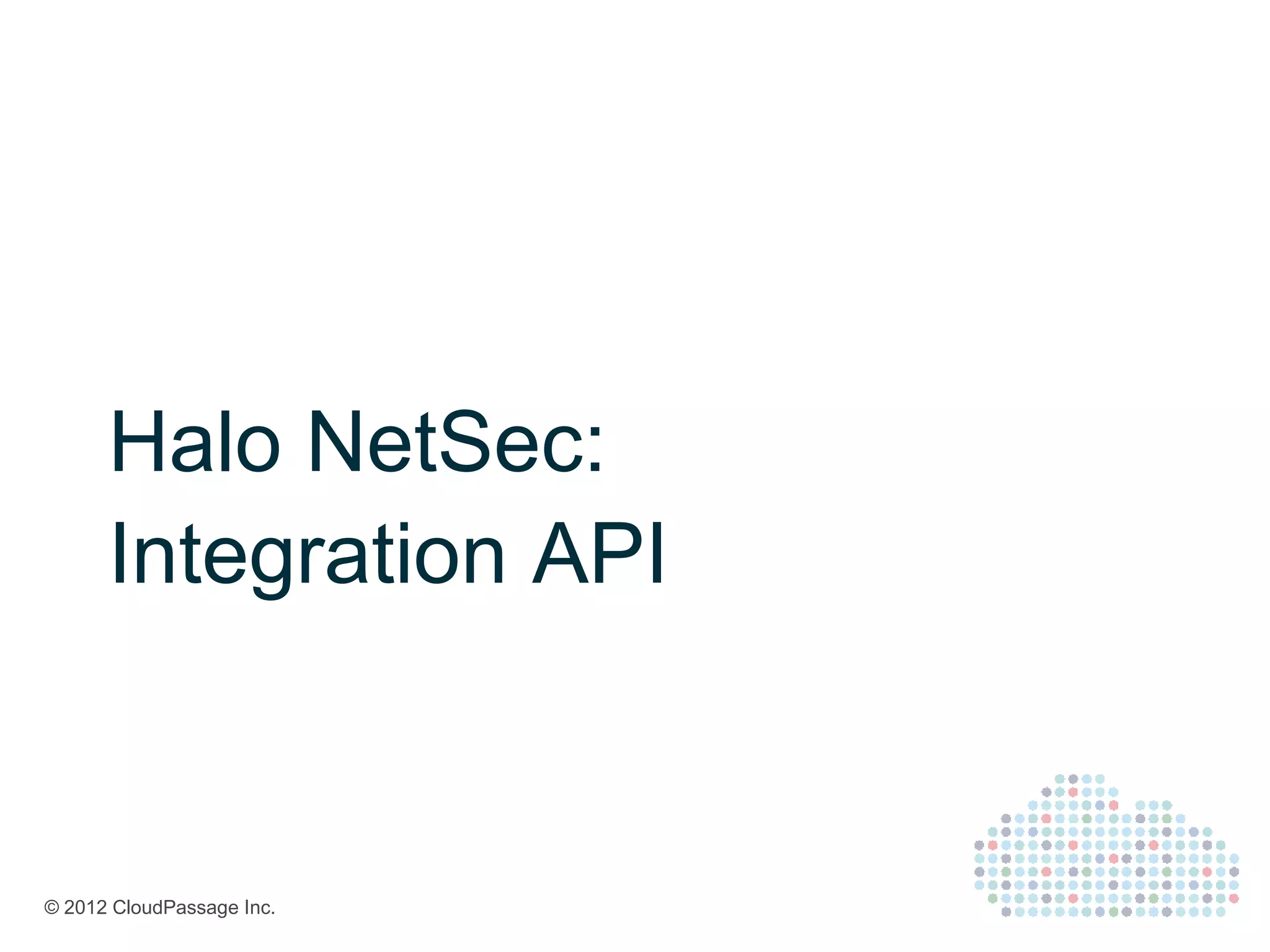 Halo NetSec:
      Integration API


© 2012 CloudPassage Inc.
 