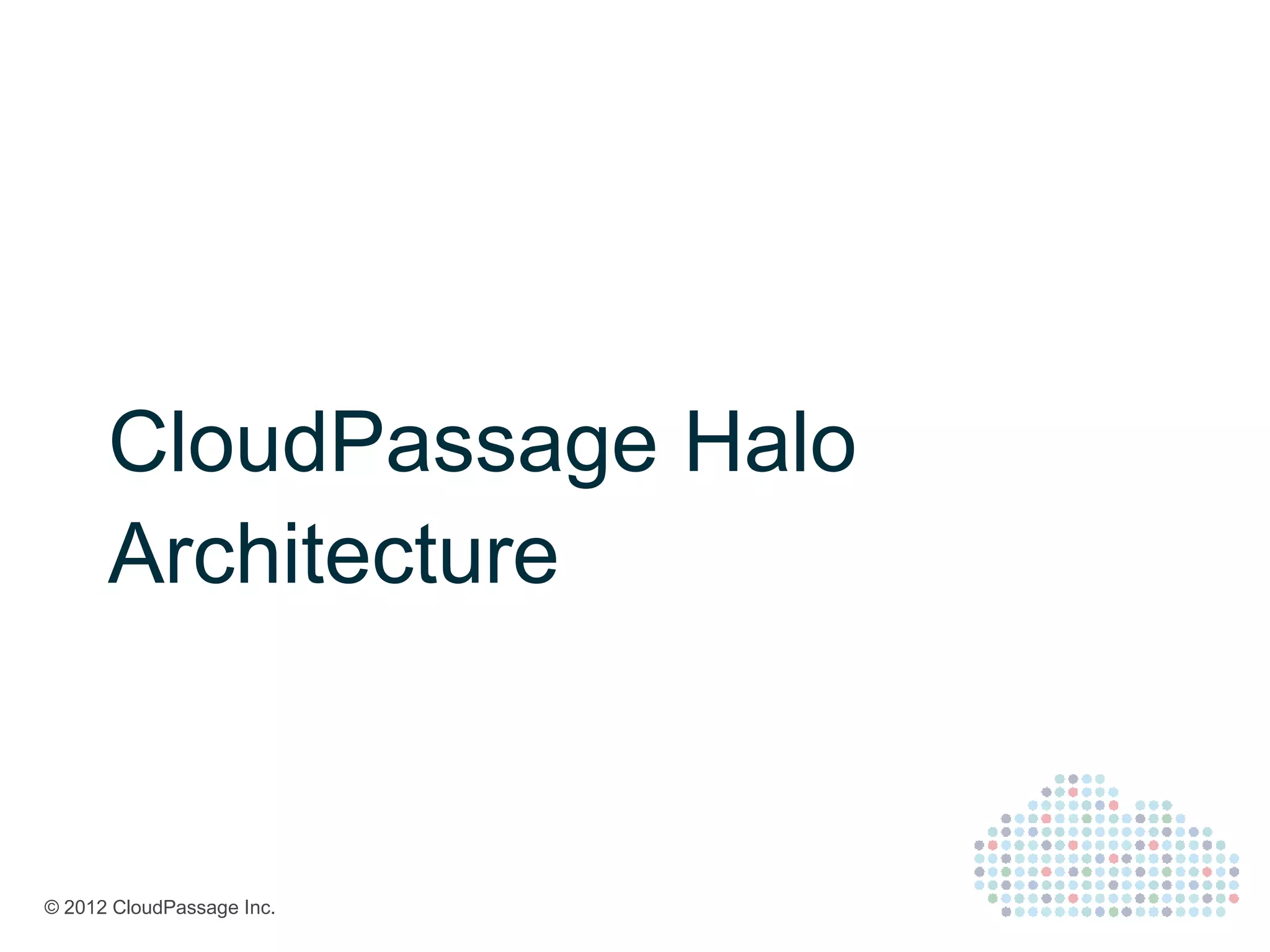 CloudPassage Halo
      Architecture


© 2012 CloudPassage Inc.
 