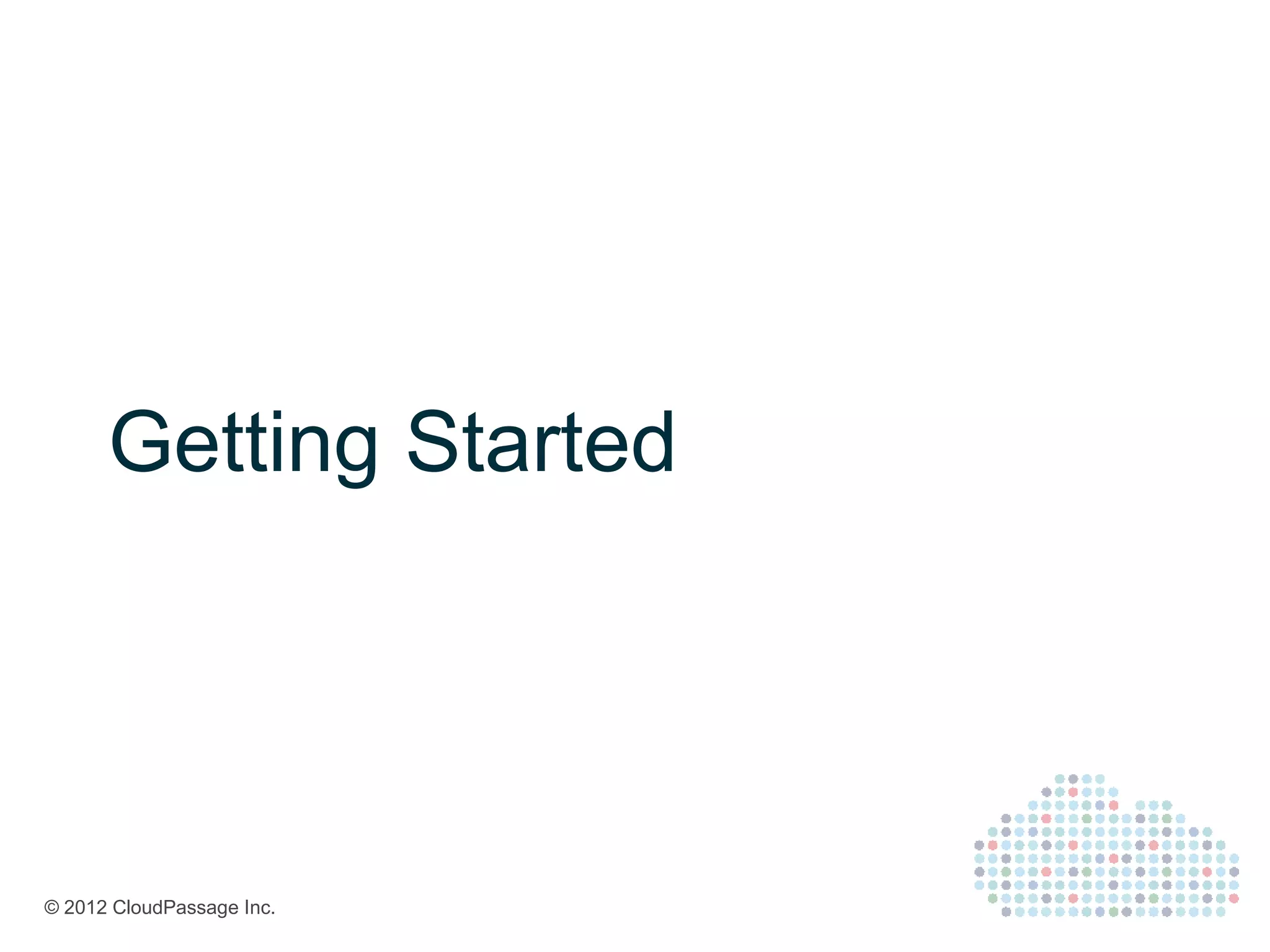 Getting Started




© 2012 CloudPassage Inc.
 