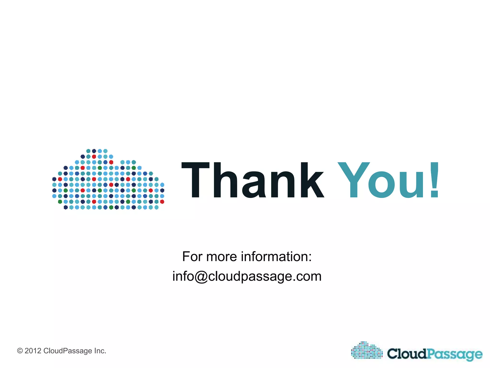 Thank You!
                             For more information:
                           info@cloudpassage.com




© 2012 CloudPassage Inc.
 