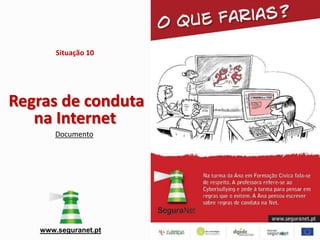 Situação 10




Regras de conduta
   na Internet
       Documento




   www.seguranet.pt
 