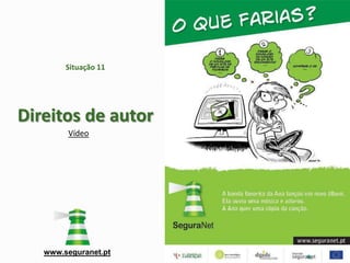 Situação 11




Direitos de autor
        Vídeo




   www.seguranet.pt
 