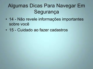 Algumas Dicas Para Navegar Em Segurança14 - Não revele informações importantes sobre você15 - Cuidado ao fazer cadastros