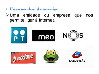 • Fornecedor de serviço
Uma entidade ou empresa que nos
permite ligar à Internet.
 