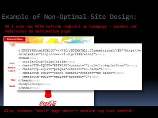 Example of Non-Optimal Site Design:
PR 8 site has META refresh redirect on homepage – spiders not
redirected to destination page:




Also, indexed “shell” page doesn’t contain any text content!
 