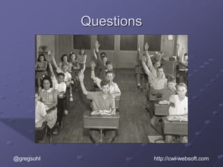 Questions
@gregsohl http://cwi-websoft.com
 