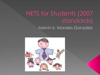 NETS for Students (2007 standards) Melvin k. Morales Gonzalez 