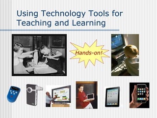 Hands-on!
Using Technology Tools for
Teaching and Learning
 