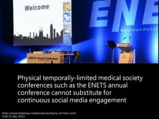 Physical temporally-limited medical society
conferences such as the ENETS annual
conference cannot substitute for
continuo...