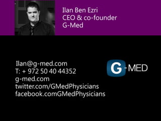 Ilan@g-med.com
T: + 972 50 40 44352
g-med.com
twitter.com/GMedPhysicians
facebook.comGMedPhysicians
Ilan Ben Ezri
CEO & co...