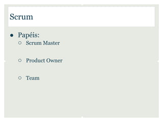Scrum

● Papéis:
  ○ Scrum Master

  ○ Product Owner

  ○ Team
 