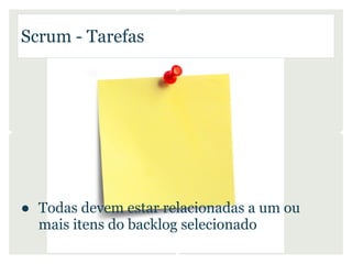 Scrum - Tarefas




● Todas devem estar relacionadas a um ou
  mais itens do backlog selecionado
 