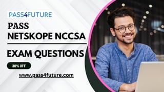 www.pass4future.com
PASS
NETSKOPE NCCSA
30% OFF
EXAM QUESTIONS
 