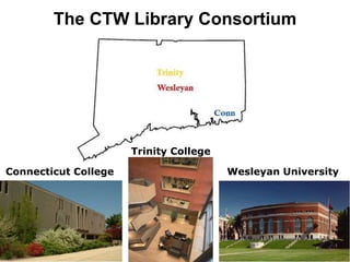 The CTW Library Consortium
Connecticut College Wesleyan University
Trinity College
 