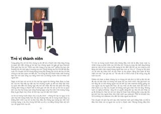 18 19
Trẻ vị thành niên
Cũng giống như với trẻ nhỏ, chúng ta cần để trẻ vị thành niên thấy rằng chúng
ta quan tâm đến những gì trẻ làm hay những người trẻ gặp gỡ qua Internet.
Đơn giản hãy hỏi trẻ “Hôm nay trên mạng có gì vậy con?” giống như bạn vẫn
thường hỏi về một ngày ở trường của con. Dùng những câu hỏi mở để bắt đầu
cuộc trò chuyện với trẻ nhưng đừng mong đợi những câu trả lời dài hay chi tiết,
chúng ta cần làm quen với điều đó. Trẻ trong độ tuổi thanh thiếu niên thường
bận rộn với cuộc sống của riêng mình hơn và không muốn chia sẻ nhiều với
người lớn.
Ngay cả khi bạn với vai trò là cha mẹ hay người lớn không nhận được sự hợp
tác của trẻ, hãy tiếp tục đặt câu hỏi thường xuyên và để con thấy bạn thực
sự quan tâm đến trẻ. Đừng ngại nếu trẻ cằn nhằn. Bố mẹ cần phải nhớ rằng
những năm tháng vị thành niên là thời gian trẻ vẫn rất cần sự hỗ trợ và quan
tâm của cha mẹ trong cuộc sống thường ngày cũng như trên môi trường mạng.
Đây là giai đoạn mà ý thức về tình dục của trẻ dần hình thành
và trẻ có mong muốn được chú ý và yêu thích – những trẻ này có nguy cơ bị
xâm hại trên mạng nhiều hơn. Kẻ xấu thường hiểu rất rõ mong muốn được tự
khẳng định mình của trẻ và khai thác điều đó thông qua tương tác trên môi
trường mạng, ví dụ như chúng thể hiện sự chú ý và đăng những nhận xét tích
cực về ngoại hình của trẻ.
Tò mò và mong muốn khám phá những điều mới mẻ là điều hoàn toàn tự
nhiên trong sự phát triển của mỗi đứa trẻ. Chúng ta cũng cần biết rằng không
phải lúc nào trẻ em cũng là đối tượng bị tìm đến; đôi khi các em cũng tự chủ
động tìm kiếm trên mạng những người bạn mới và “thú vị”. Chúng ta cần phải
có cái nhìn đa chiều hơn về nạn nhân và thủ phạm, đồng thời quên đi khái
niệm về một “Lão già xấu xa”. Kẻ xấu rất có thể là một ai đó trong cùng độ
tuổi của trẻ.
Nhiều trẻ nhận ra được những rủi ro nhưng trẻ vẫn khó có thể tự liên hệ vấn
đề này với bản thân và những mối quan hệ của chính mình. Hãy giải thích với
trẻ rằng rất có thể những người mà trẻ liên lạc trên internet không giống với
con người của họ ngoài đời thực- ẩn sau một cái tên hoặc một tấm hình có
thể là bất cứ ai. Hãy trò chuyện về những ranh giới, nhắc nhớ trẻ rằng “Không
luôn có nghĩa là không”, rằng trẻ có quyền dừng liên lạc nếu trẻ cảm thấy có
gì đó không ổn. Hãy nói với con rằng trẻ hoàn toàn không phải cung cấp tên,
gửi ảnh hay cho người khác nhìn thấy mình qua webcam. Một lời khuyên hữu
ích là không mở webcam cho đến khi thấy người kia đã mở.
Nói chuyện về xâm hại tình dục trên Internet một cách thẳng thắn có thể là
điều khó khăn với cả người lớn và trẻ vị thành niên. Nhưng những điều khó
 