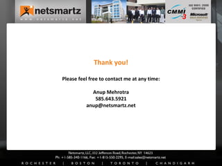 Thank you! Please feel free to contact me at any time: Anup Mehrotra 585.643.5921 [email_address] 