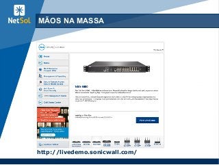 MÃOS NA MASSA
http://livedemo.sonicwall.com/
 