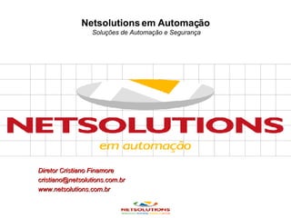Netsolutions em Automação   Soluções de Automação e Segurança Diretor Cristiano Finamore [email_address] www.netsolutions.com.br 