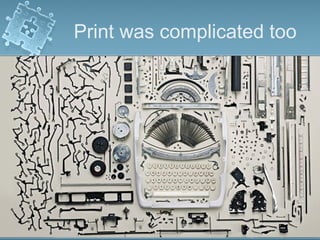 Print was complicated too
 