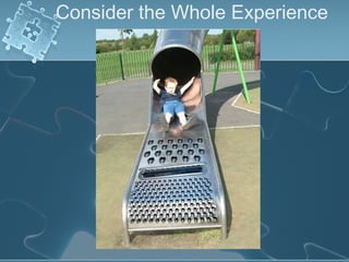 Consider the Whole Experience
 