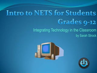 Intro to NETS for Students Grades 9-12 Integrating Technology in the Classroom  by Sarah Strock iste.org 