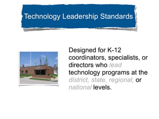 Designed for K-12
coordinators, specialists, or
directors who lead
technology programs at the
district, state, regional, or
national levels.
 