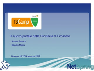 Il nuovo portale della Provincia di Grosseto
Andrea Pasuch
Claudio Masia




Bologna 16/17 Novembre 2012
 
