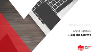 Aneta Gąsiorek
(+48) 784 690 213
D z i ę k u j ę i z a p r a s z a m d o k o n t a k t u
 