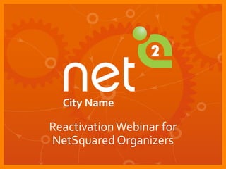 ReactivationWebinar for
NetSquared Organizers
City Name
 