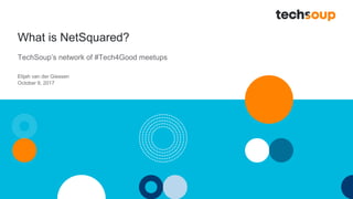 What is NetSquared?
TechSoup’s network of #Tech4Good meetups
Elijah van der Giessen
October 9, 2017
 