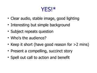 YES!* <ul><li>Clear audio, stable image, good lighting  </li></ul><ul><li>Interesting but simple background </li></ul><ul>...